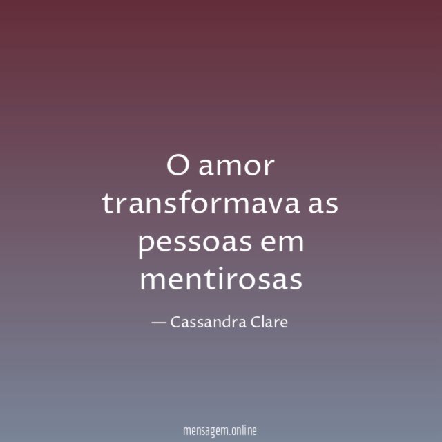 O amor transformava as pessoas em mentirosas