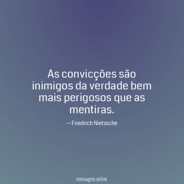 As convicções são inimigos da verdade bem mais