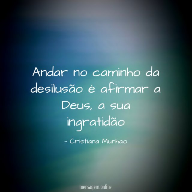 Andar no caminho da desilusão é afirmar a Deus
