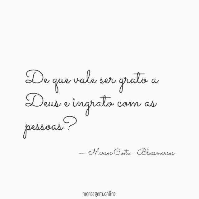De que vale ser grato a Deus e ingrato com as pessoas