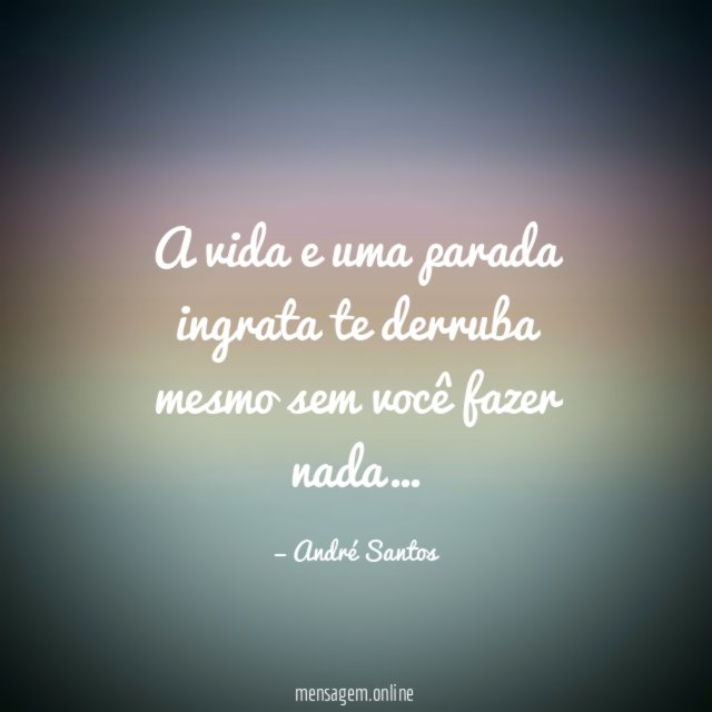 A vida e uma parada ingrata te derruba