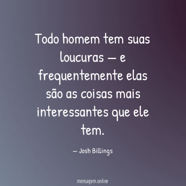 Todo homem tem suas loucuras — e frequentemente