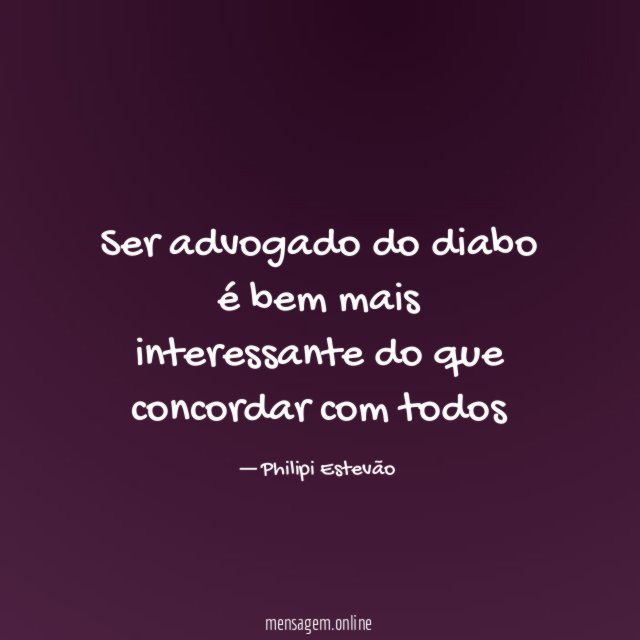 Ser advogado do diabo é bem mais interessante do que concordar com todos