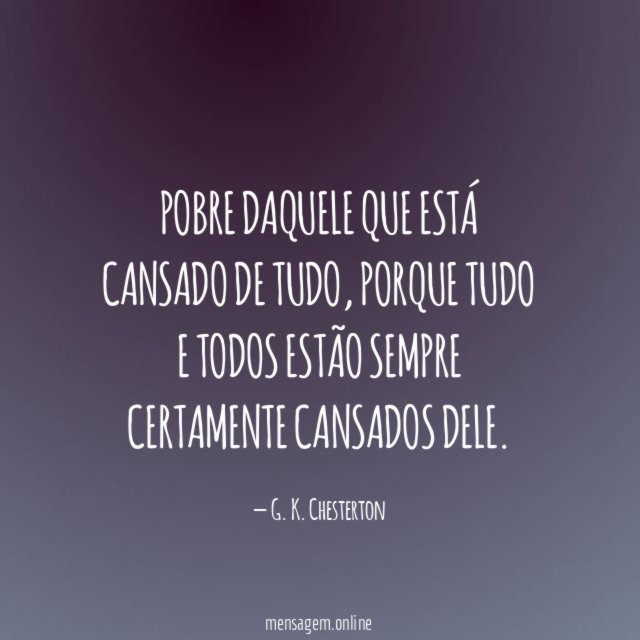 Pobre daquele que está cansado de tudo