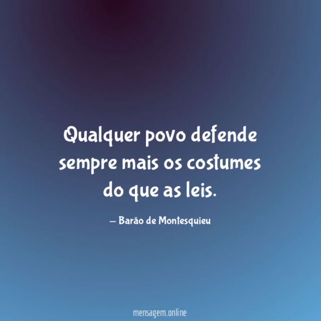 Qualquer povo defende sempre mais os costumes do que as leis