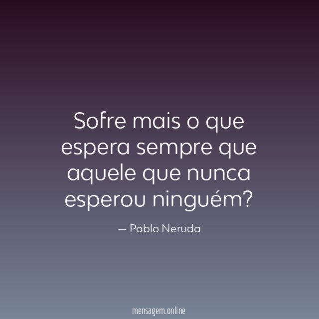 Sofre mais o que espera sempre que aquele