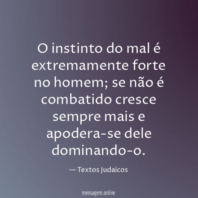 O instinto do mal é extremamente forte no homem