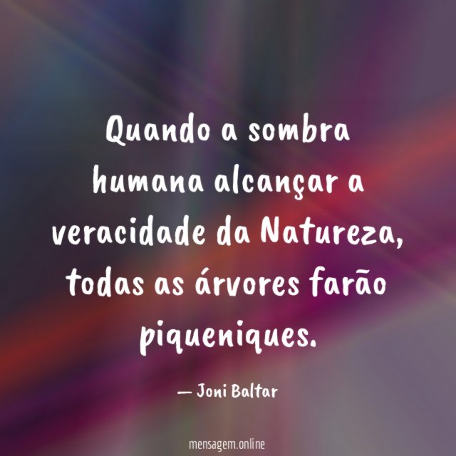 Quando a sombra humana alcançar a veracidade da Natureza