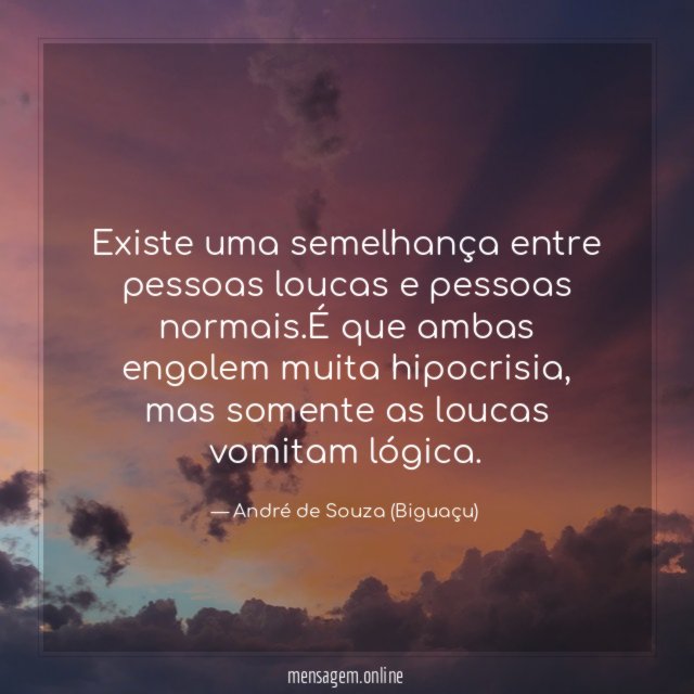 Existe uma semelhança entre pessoas loucas e pessoas normais