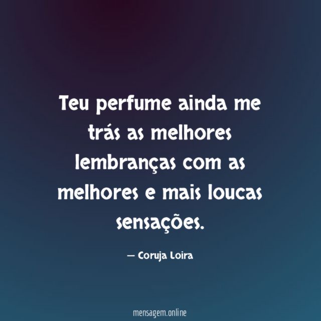 Teu perfume ainda me trás as melhores lembranças