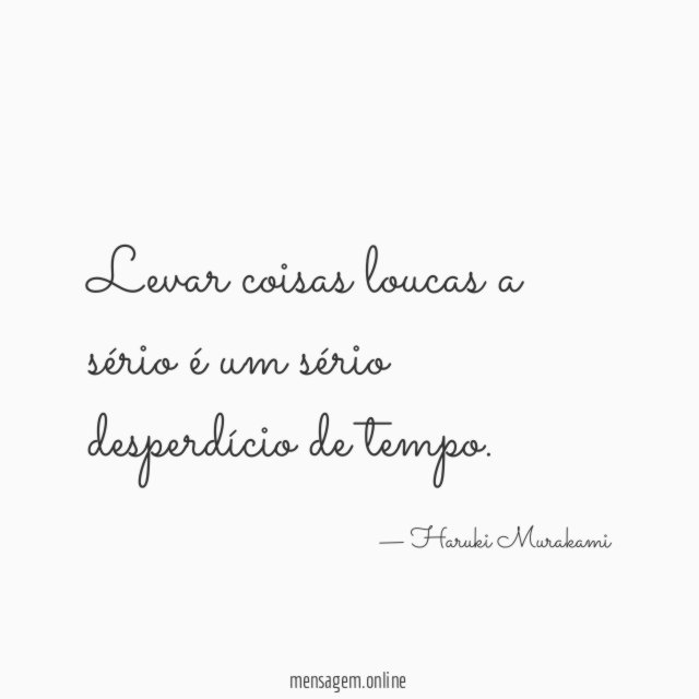 Levar coisas loucas a sério é um sério