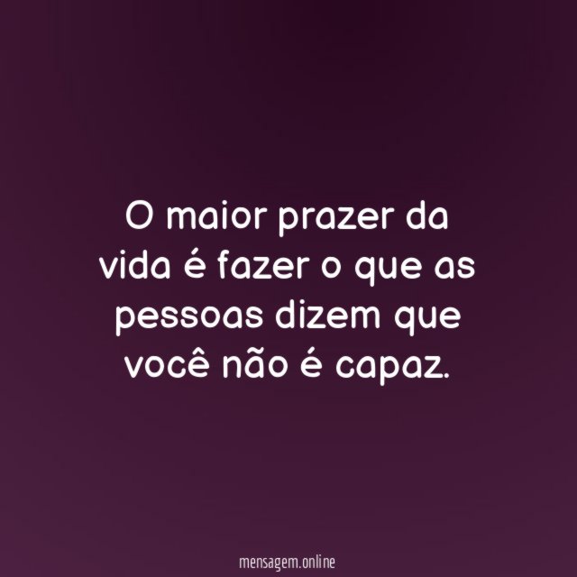 O maior prazer da vida é fazer