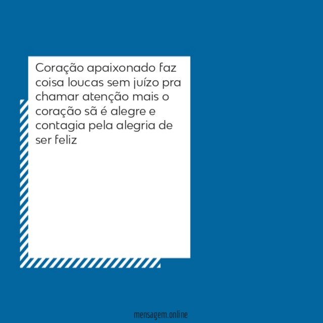 Coração apaixonado faz coisa loucas sem juízo pra