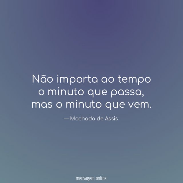 Não importa ao tempo o minuto que passa