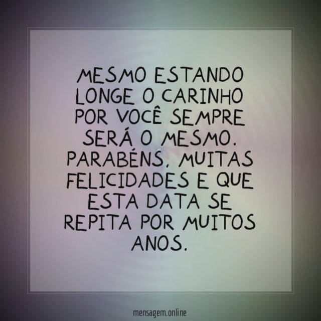 Mesmo estando longe o carinho por você sempre será o mesmo