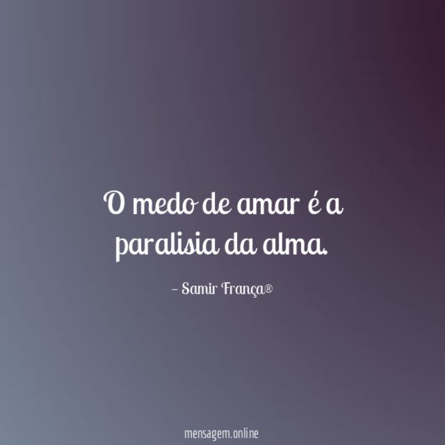 O medo de amar é a paralisia da alma