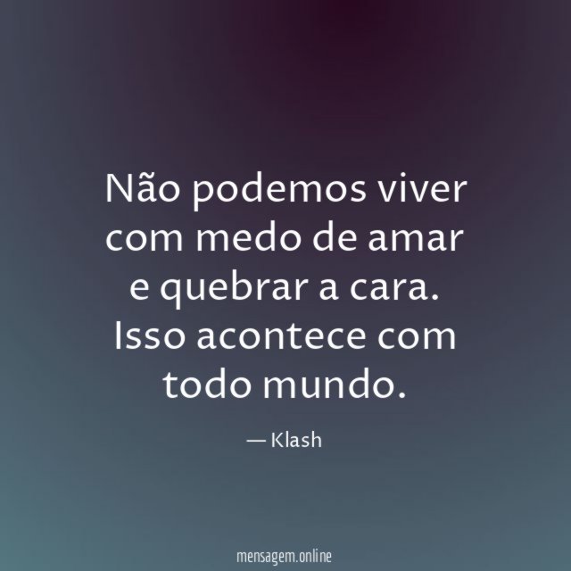 Não podemos viver com medo de amar e quebrar a cara
