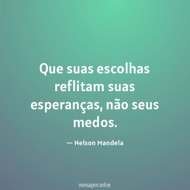 Que suas escolhas reflitam suas esperanças