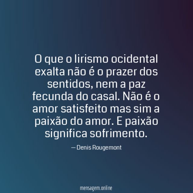 O que o lirismo ocidental exalta não é o prazer dos sentidos