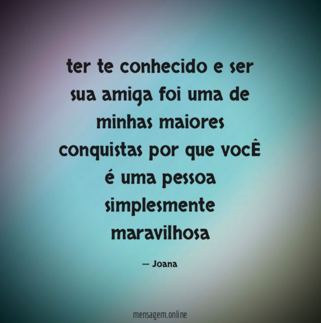 ter te conhecido e ser sua amiga foi