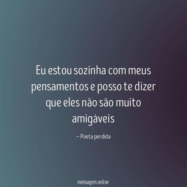 Eu estou sozinha com meus pensamentos e posso
