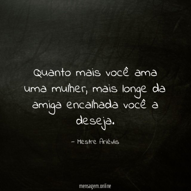 Quanto mais você ama uma mulher