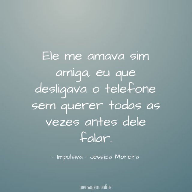 Ele me amava sim amiga