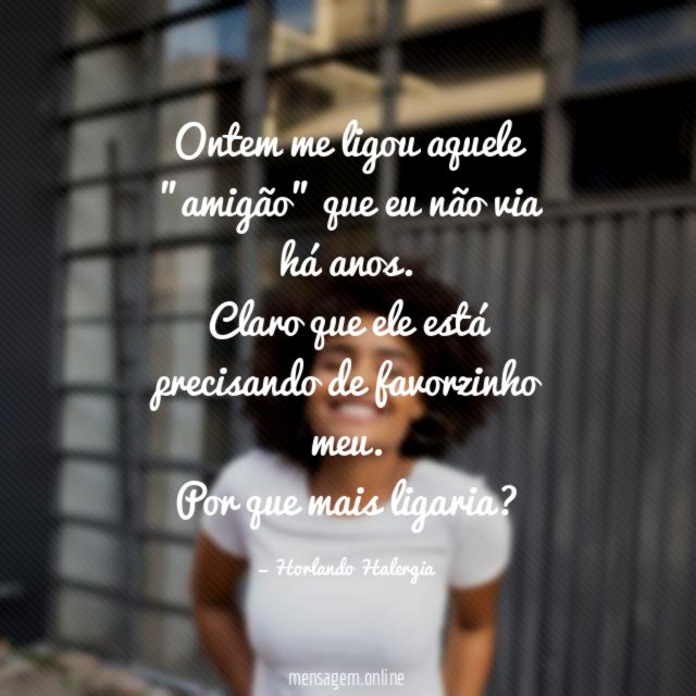 Ontem me ligou aquele "amigão" que eu não