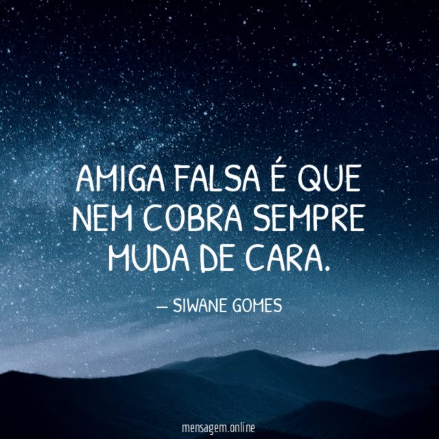 AMIGA FALSA É QUE NEM COBRA SEMPRE MUDA DE CARA