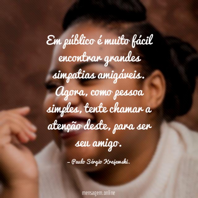 Em público é muito fácil encontrar grandes simpatias amigáveis