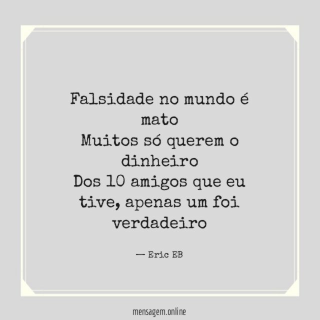 Falsidade no mundo é mato Muitos só querem