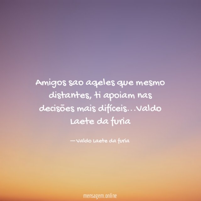 Amigos sao aqeles que mesmo distantes