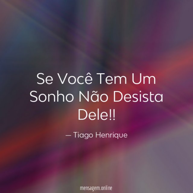 Se Você Tem Um Sonho Não Desista Dele