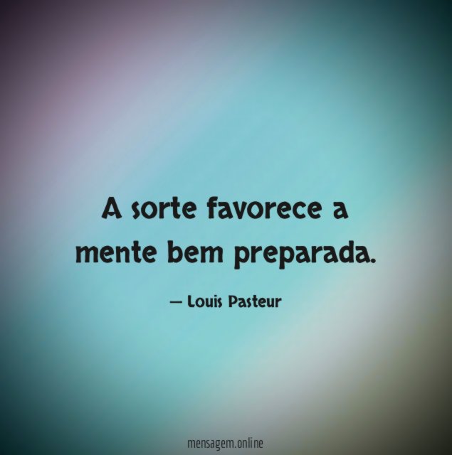A sorte favorece a mente bem preparada