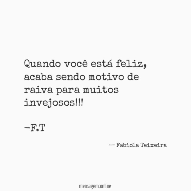 Quando você está feliz, acaba sendo motivo de raiva para muitos invejosos!!!