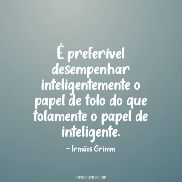 É preferível desempenhar inteligentemente o papel de tolo