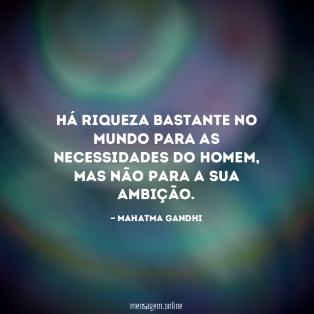 Há riqueza bastante no mundo para as necessidades do homem