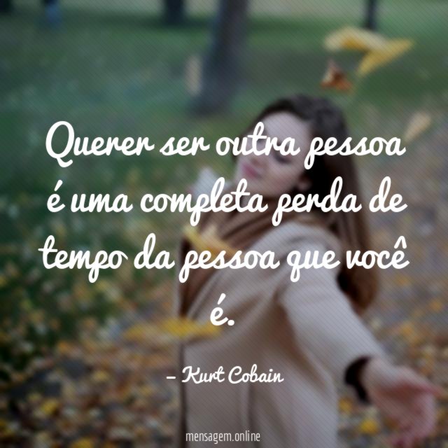 Querer ser outra pessoa é uma completa perda
