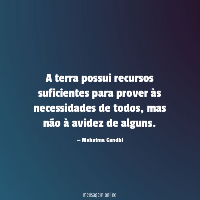 A terra possui recursos suficientes para prover às necessidades de todos