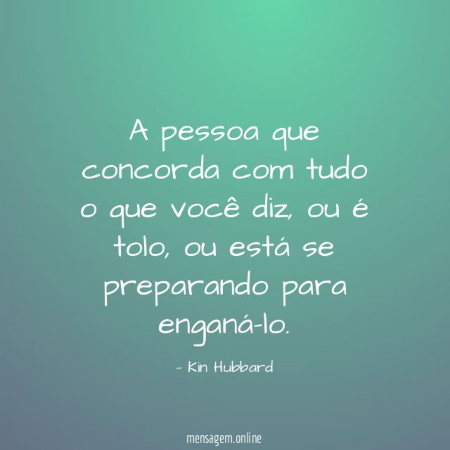 A pessoa que concorda com tudo o que você diz