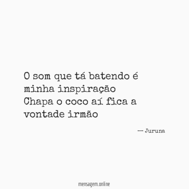 O som que tá batendo é minha inspiração Chapa