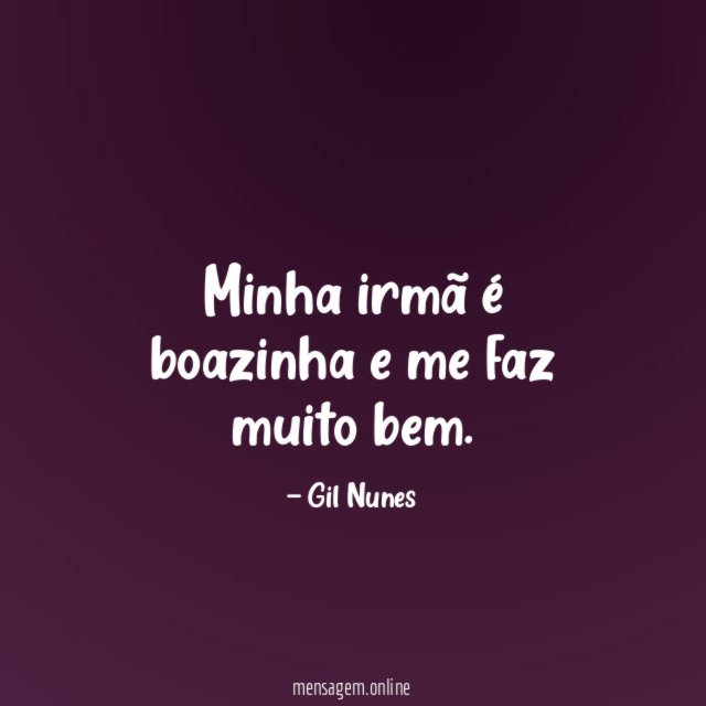 Minha irmã é boazinha e me faz muito bem