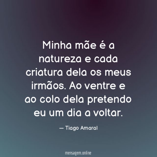 Minha mãe é a natureza e cada criatura
