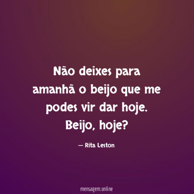 Não deixes para amanhã o beijo que me