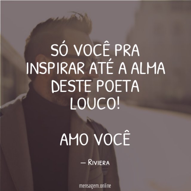 Só você pra inspirar até a alma deste poeta louco
