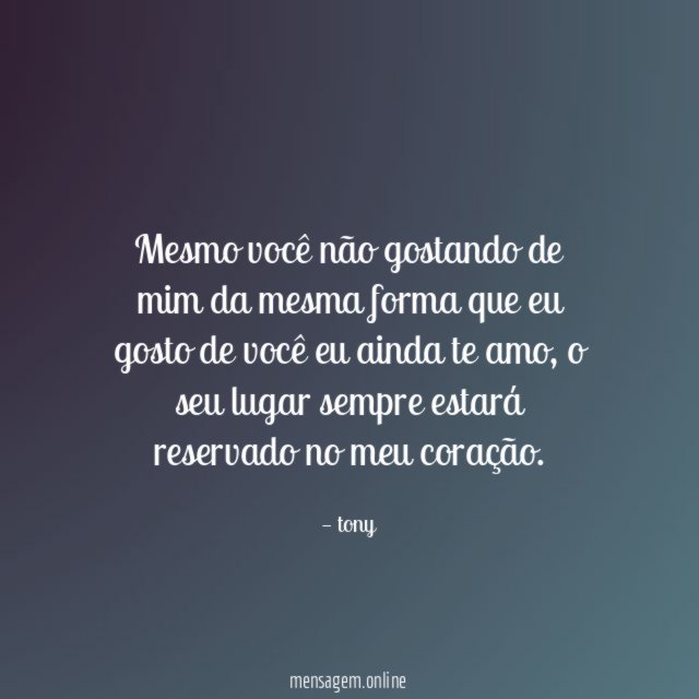 Mesmo você não gostando de mim da mesma