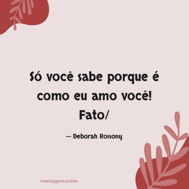 Só você sabe porque é como eu amo você