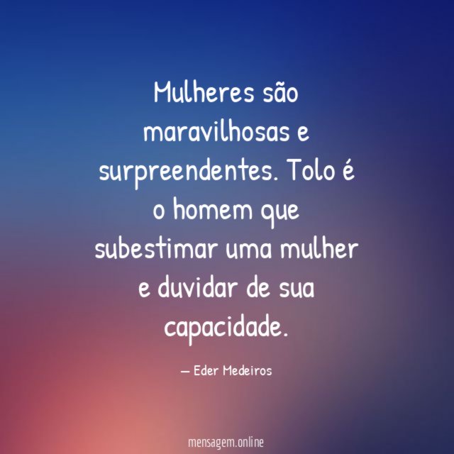 Mulheres são maravilhosas e surpreendentes