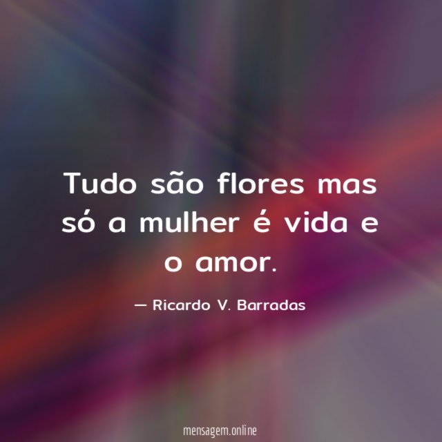 Tudo são flores mas só a mulher é vida e o amor