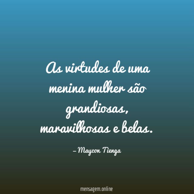 As virtudes de uma menina mulher são grandiosas